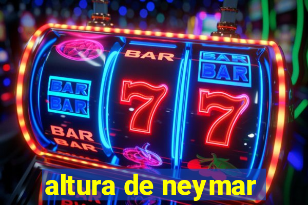 altura de neymar